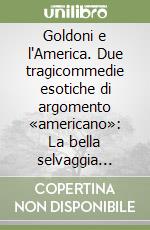 Goldoni e l'America. Due tragicommedie esotiche di argomento «americano»: La bella selvaggia (1758) e La peruviana (1754) libro