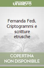 Fernanda Fedi. Criptogrammi e scritture etrusche