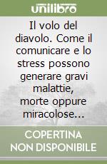 Il volo del diavolo. Come il comunicare e lo stress possono generare gravi malattie, morte oppure miracolose guarigioni nelle relazioni d'amore libro