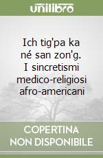 Ich tig'pa ka né san zon'g. I sincretismi medico-religiosi afro-americani libro