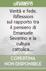 Verità e fede. Riflessioni sul rapporto tra il pensiero di Emanuele Severino e la cultura cattolica italiana libro