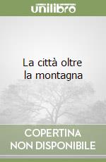 La città oltre la montagna libro