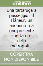 Una tartaruga a passeggio. Il Flâneur, un anonimo ma onnipresente spettatore della metropoli tedesca libro