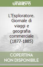 L'Esploratore. Giornale di viaggi e geografia commerciale (1877-1885) libro