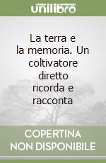 La terra e la memoria. Un coltivatore diretto ricorda e racconta libro