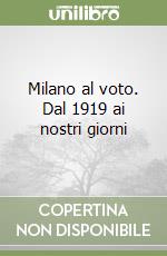 Milano al voto. Dal 1919 ai nostri giorni