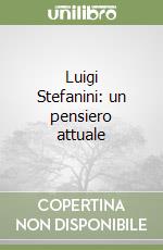 Luigi Stefanini: un pensiero attuale