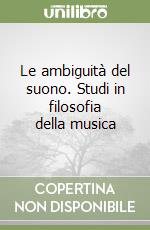 Le ambiguità del suono. Studi in filosofia della musica libro