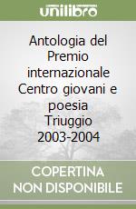 Antologia del Premio internazionale Centro giovani e poesia Triuggio 2003-2004 libro