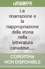 La rinarrazione e la riappropriazione della storia nella letteratura canadese. Ediz. italiana e inglese