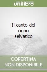 Il canto del cigno selvatico libro