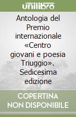 Antologia del Premio internazionale «Centro giovani e poesia Triuggio». Sedicesima edizione libro