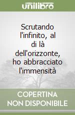 Scrutando l'infinito, al di là dell'orizzonte, ho abbracciato l'immensità libro