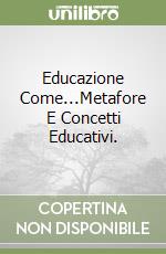 Educazione Come...Metafore E Concetti Educativi. libro