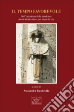 Il tempo favorevole. Dall'esperienza della pandemia: parole da ricordare, per amare la vita libro