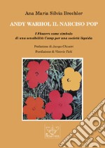 Andy Warhol il Narciso pop. I Flowers come simbolo di una sensibilità Camp per una società liquida libro