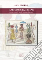 Il mondo delle donne. Giro del mondo con la storia delle donne libro