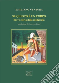 Se questo è un corpo. Breve storia della modernità libro