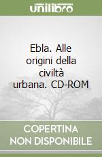 Ebla. Alle origini della civiltà urbana. CD-ROM libro