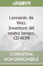 Leonardo da Vinci. Inventore del nostro tempo. CD-ROM libro