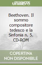 Beethoven. Il sommo compositore tedesco e la Sinfonia n. 5. CD-ROM libro