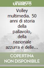 Volley multimedia. 50 anni di storia della pallavolo, della nazionale azzurra e delle Olimpiadi. CD-ROM libro