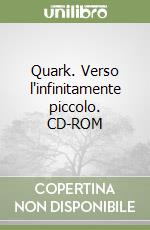 Quark. Verso l'infinitamente piccolo. CD-ROM libro