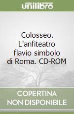 Colosseo. L'anfiteatro flavio simbolo di Roma. CD-ROM libro