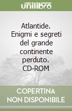 Atlantide. Enigmi e segreti del grande continente perduto. CD-ROM libro