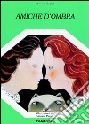 Amiche d'ombra libro