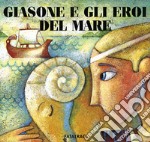 Giasone e gli eroi del mare. Ediz. illustrata libro