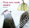 Flora non vuole vestirsi libro di Gorni Roberta