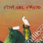 Vita nel vento. Ediz. illustrata libro