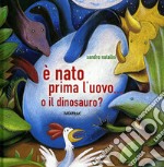 È nato prima l'uovo o... il dinosauro? Ediz. illustrata libro