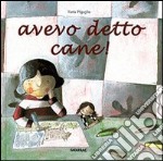 Avevo detto cane! Ediz. illustrata libro