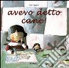 Avevo detto cane! Ediz. illustrata libro