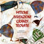 Mitiche invenzioni. Grandi trovate. Ediz. illustrata libro