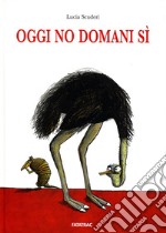 Oggi no domani sì. Ediz. illustrata libro