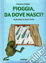 Pioggia, da dove nasci? Ediz. illustrata libro