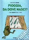 Pioggia, da dove nasci? Ediz. illustrata libro