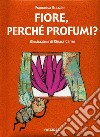 Fiore, perché profumi? Ediz. illustrata libro di Grazzini Francesca