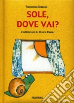 Sole, dove vai? Ediz. illustrata libro