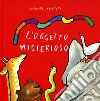 L'oggetto misterioso. Ediz. illustrata libro