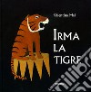Irma la tigre. Ediz. illustrata libro