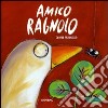 Amico ragnolo. Ediz. illustrata libro