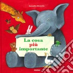 La cosa più importante. Ediz. illustrata