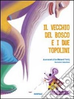 Il vecchio del bosco e i due topolini. Ediz. illustrata libro