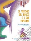 Il vecchio del bosco e i due topolini. Ediz. illustrata libro