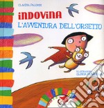 Indovina l'avventura dell'orsetto. Ediz. illustrata libro