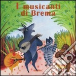 I musicanti di Brema. Ediz. illustrata libro